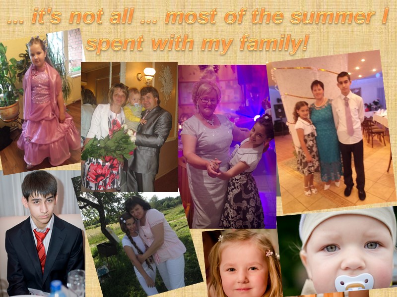 ... it's not all ... most of the summer I spent with my family!